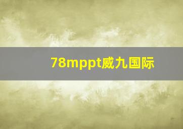 78mppt威九国际