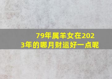 79年属羊女在2023年的哪月财运好一点呢