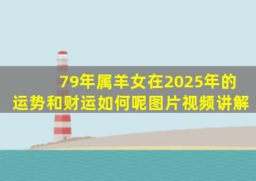 79年属羊女在2025年的运势和财运如何呢图片视频讲解