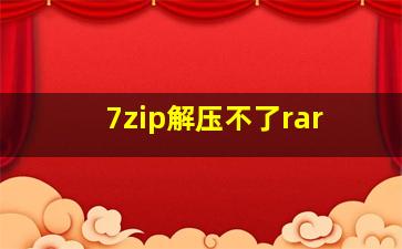 7zip解压不了rar