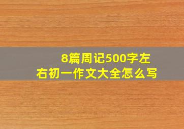 8篇周记500字左右初一作文大全怎么写