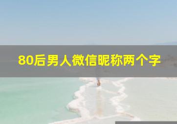 80后男人微信昵称两个字