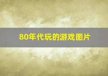 80年代玩的游戏图片