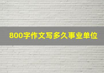 800字作文写多久事业单位