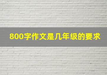 800字作文是几年级的要求