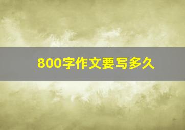 800字作文要写多久