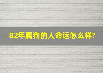 82年属狗的人命运怎么样?