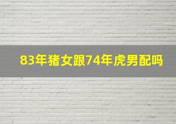 83年猪女跟74年虎男配吗