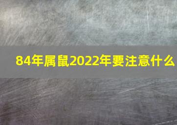 84年属鼠2022年要注意什么