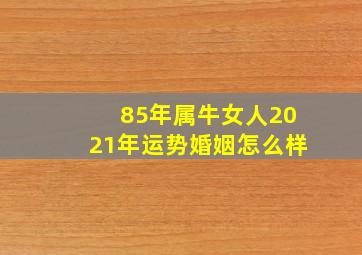 85年属牛女人2021年运势婚姻怎么样