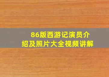 86版西游记演员介绍及照片大全视频讲解