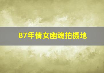 87年倩女幽魂拍摄地