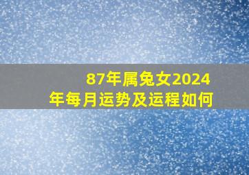 87年属兔女2024年每月运势及运程如何