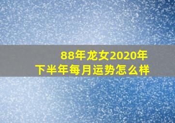 88年龙女2020年下半年每月运势怎么样