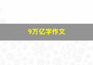 9万亿字作文