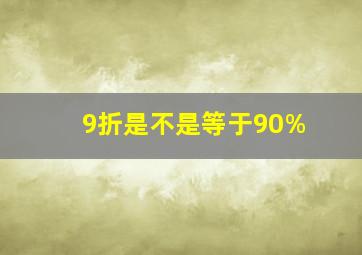 9折是不是等于90%