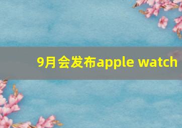 9月会发布apple watch