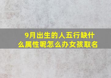 9月出生的人五行缺什么属性呢怎么办女孩取名