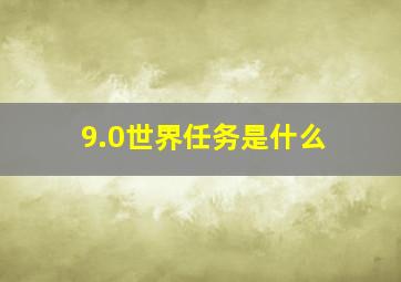 9.0世界任务是什么