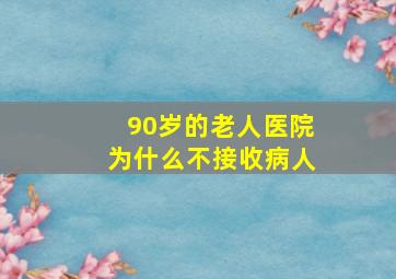 90岁的老人医院为什么不接收病人