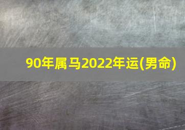 90年属马2022年运(男命)