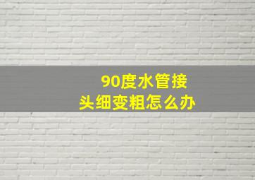 90度水管接头细变粗怎么办