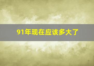 91年现在应该多大了