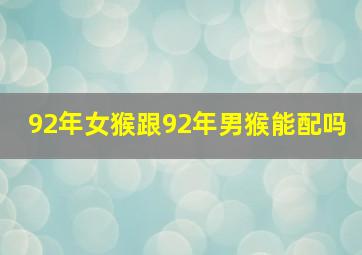 92年女猴跟92年男猴能配吗