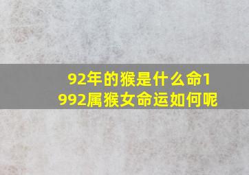 92年的猴是什么命1992属猴女命运如何呢