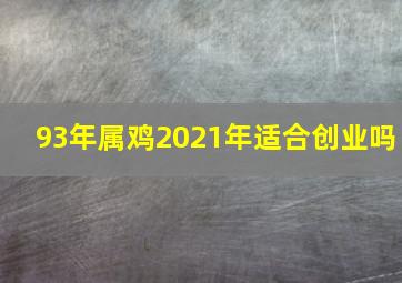 93年属鸡2021年适合创业吗