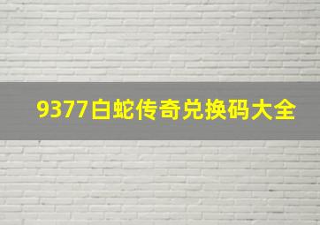 9377白蛇传奇兑换码大全