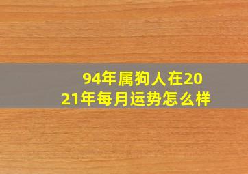 94年属狗人在2021年每月运势怎么样