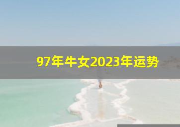 97年牛女2023年运势