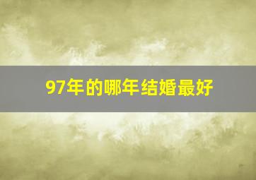 97年的哪年结婚最好