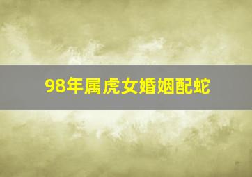 98年属虎女婚姻配蛇