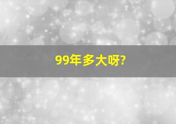 99年多大呀?