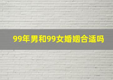 99年男和99女婚姻合适吗