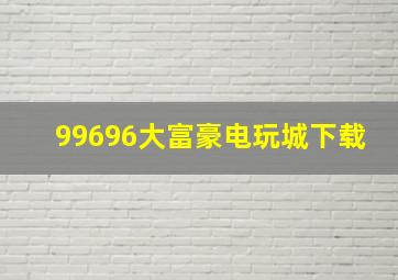 99696大富豪电玩城下载