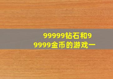 99999钻石和99999金币的游戏一