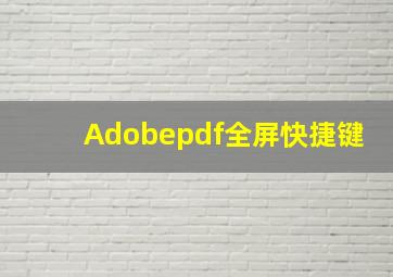 Adobepdf全屏快捷键