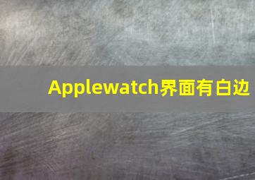 Applewatch界面有白边