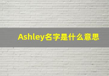 Ashley名字是什么意思