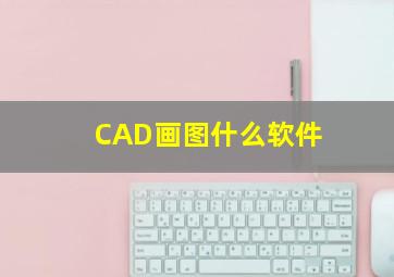 CAD画图什么软件