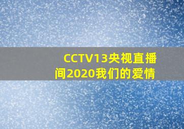 CCTV13央视直播间2020我们的爱情