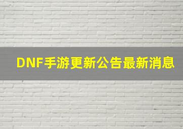 DNF手游更新公告最新消息