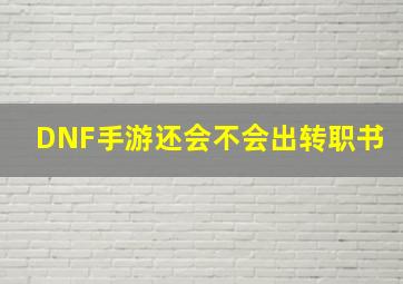 DNF手游还会不会出转职书