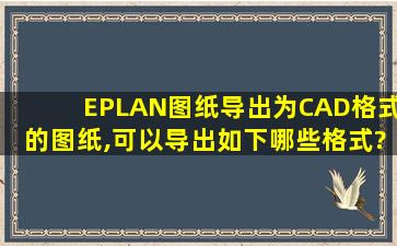 EPLAN图纸导出为CAD格式的图纸,可以导出如下哪些格式?