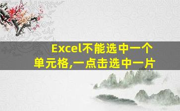 Excel不能选中一个单元格,一点击选中一片