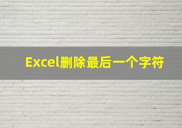 Excel删除最后一个字符