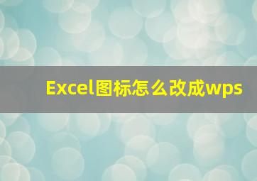 Excel图标怎么改成wps